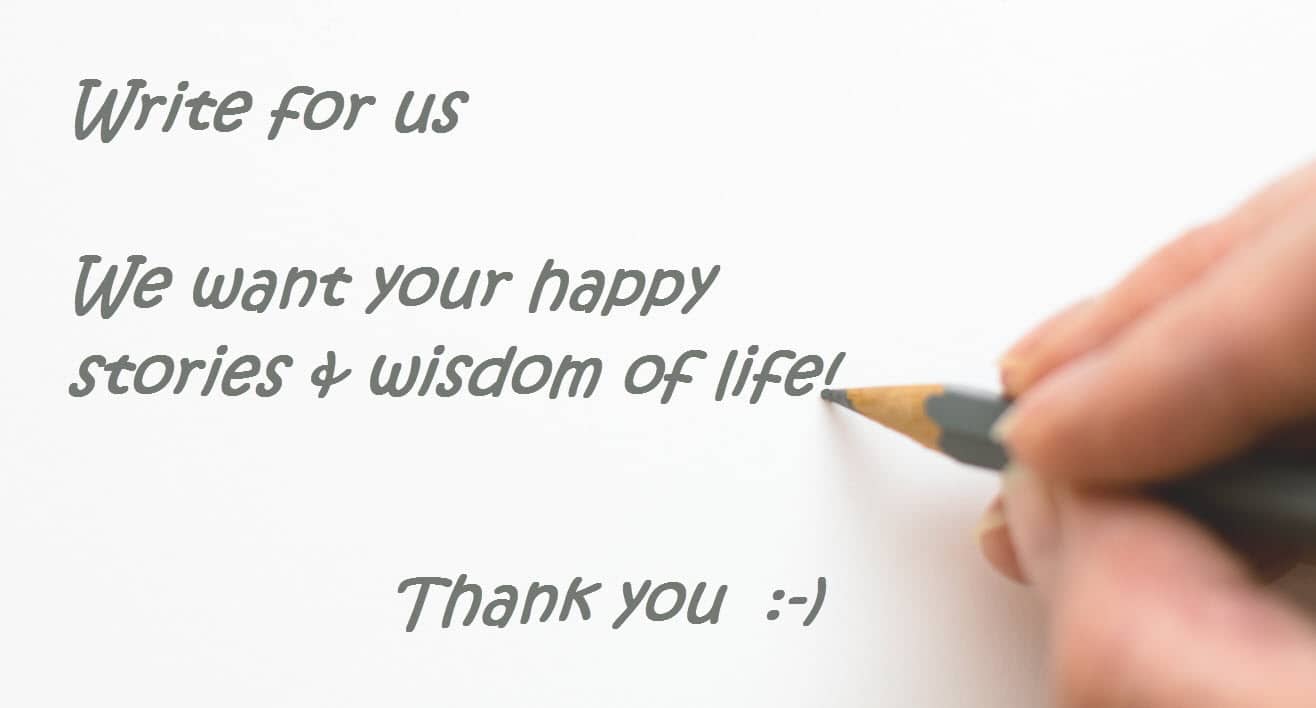 We want your happy stories & wisdom of life!